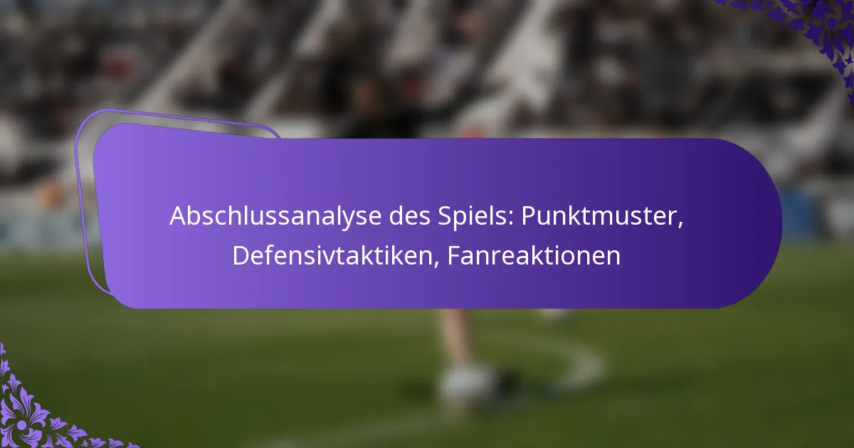 featured-image-abschlussanalyse-des-spiels-punktmuster-defensivtaktiken-fanreaktionen