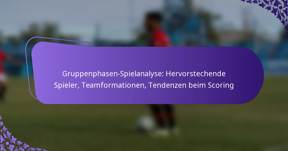 featured-image-gruppenphasen-spielanalyse-hervorstechende-spieler-teamformationen-tendenzen-beim-scoring