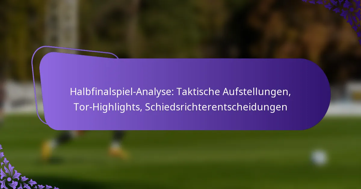 featured-image-halbfinalspiel-analyse-taktische-aufstellungen-tor-highlights-schiedsrichterentscheidungen