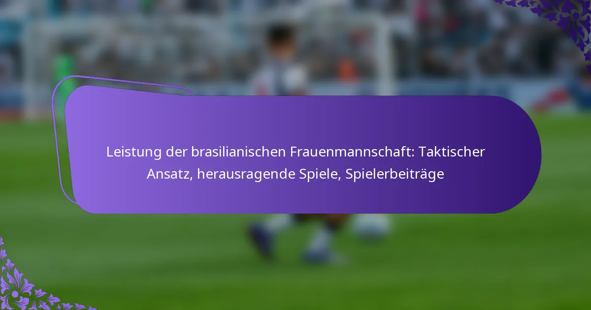 featured-image-leistung-der-brasilianischen-frauenmannschaft-taktischer-ansatz-herausragende-spiele-spielerbeitrage