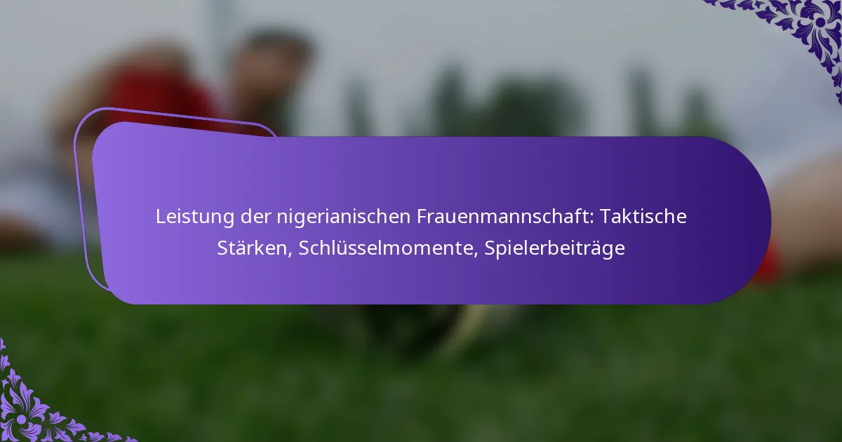 featured-image-leistung-der-nigerianischen-frauenmannschaft-taktische-starken-schlusselmomente-spielerbeitrage
