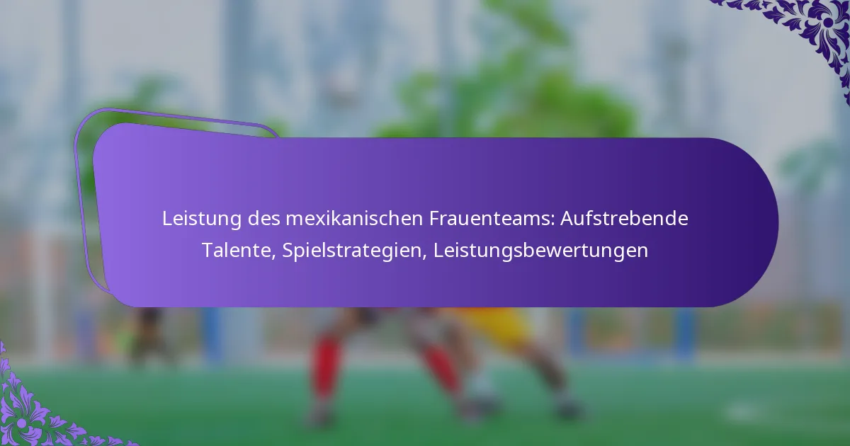featured-image-leistung-des-meikanischen-frauenteams-aufstrebende-talente-spielstrategien-leistungsbewertungen
