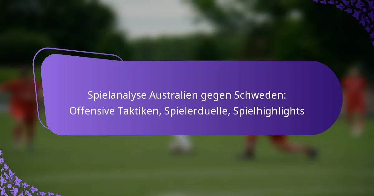 featured-image-spielanalyse-australien-gegen-schweden-offensive-taktiken-spielerduelle-spielhighlights
