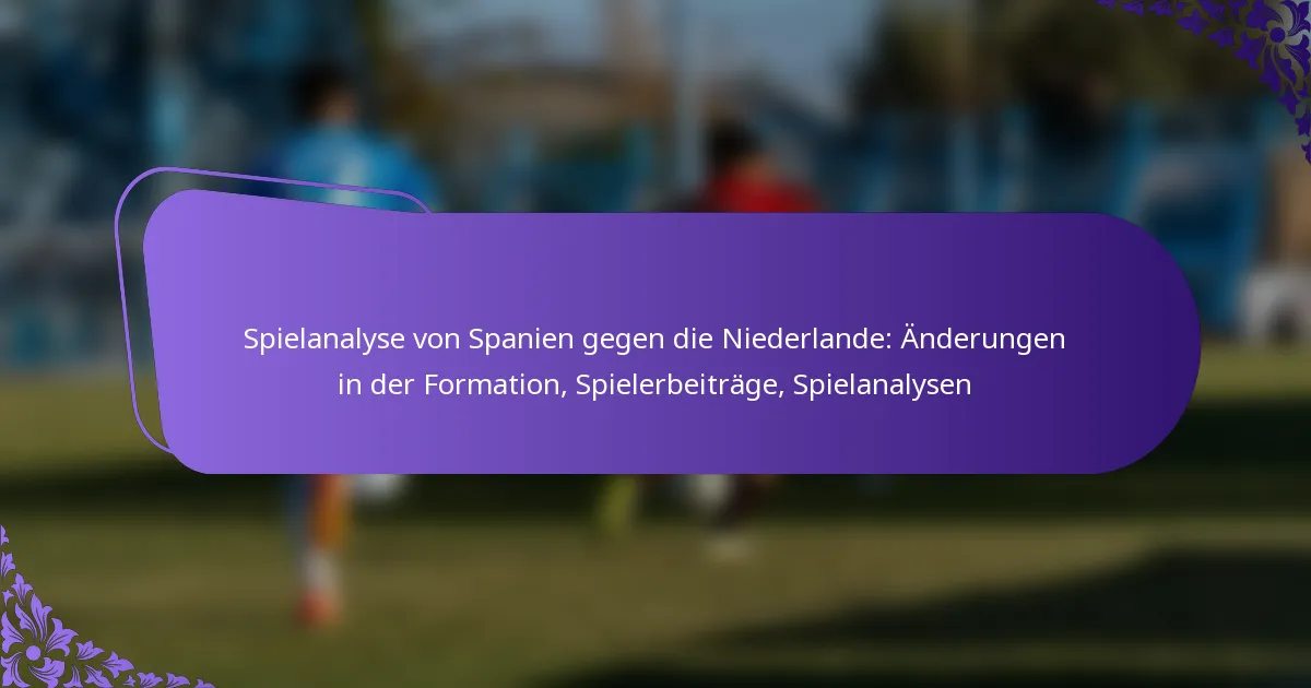 featured-image-spielanalyse-von-spanien-gegen-die-niederlande-anderungen-in-der-formation-spielerbeitrage-spielanalysen