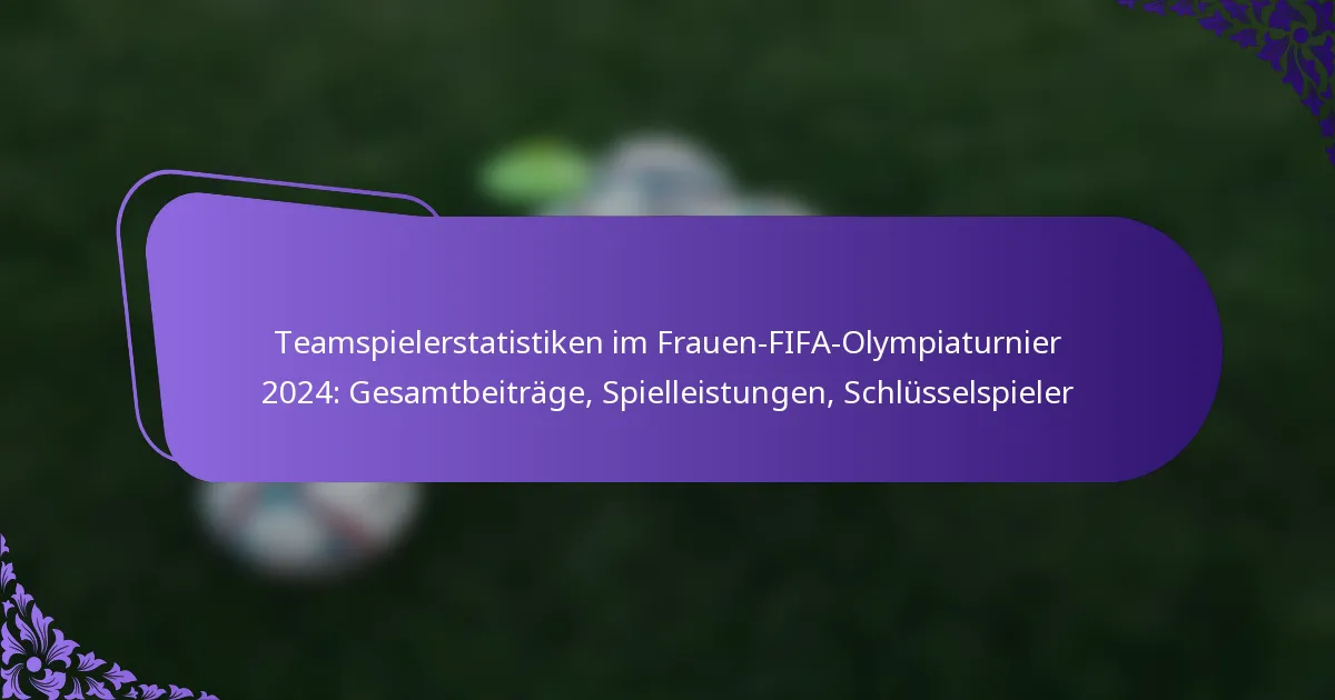 featured-image-teamspielerstatistiken-im-frauen-fifa-olympiaturnier-224-gesamtbeitrage-spielleistungen-schlusselspieler