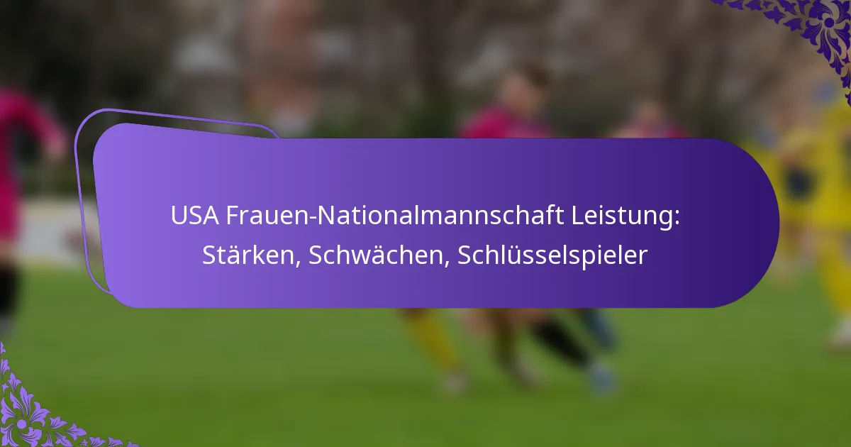 featured-image-usa-frauen-nationalmannschaft-leistung-starken-schwachen-schlusselspieler