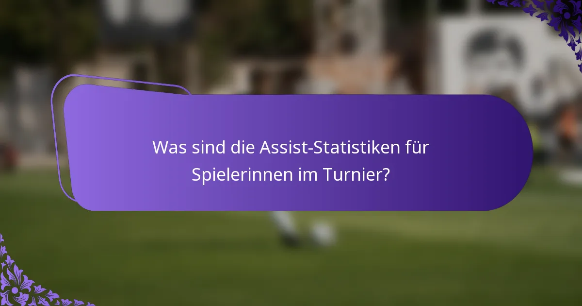 Was sind die Assist-Statistiken für Spielerinnen im Turnier?