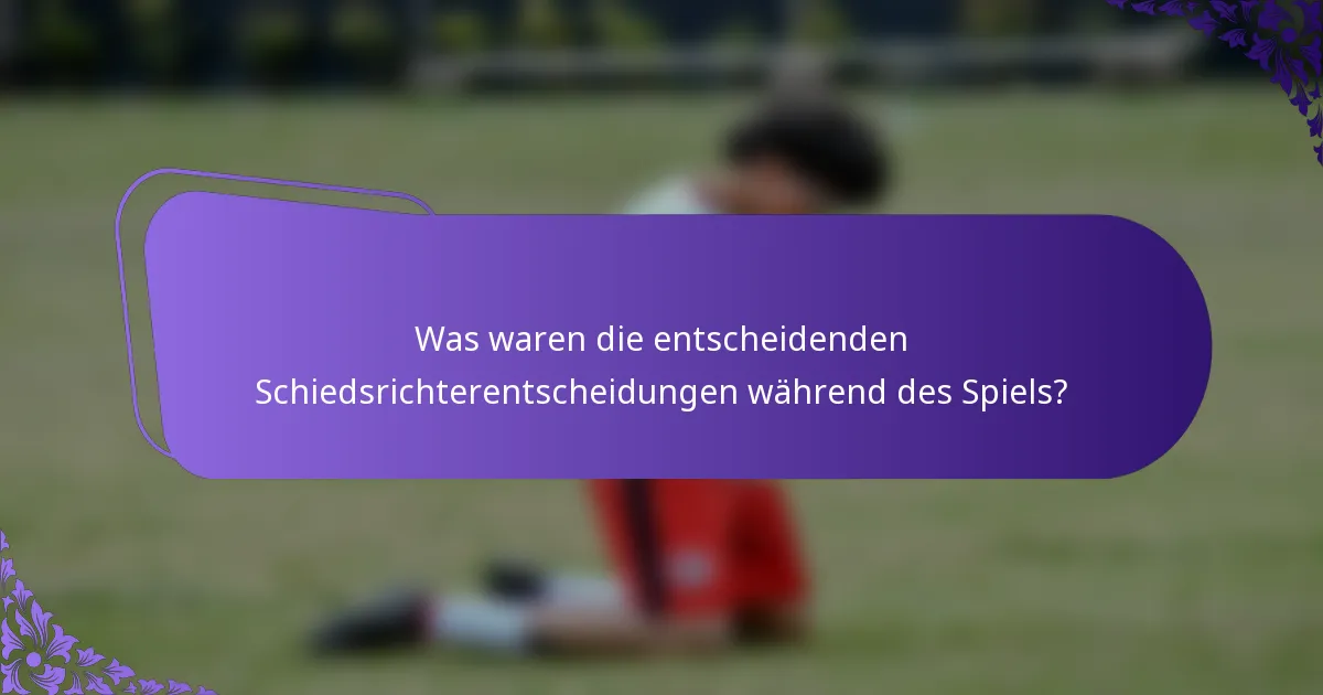 Was waren die entscheidenden Schiedsrichterentscheidungen während des Spiels?