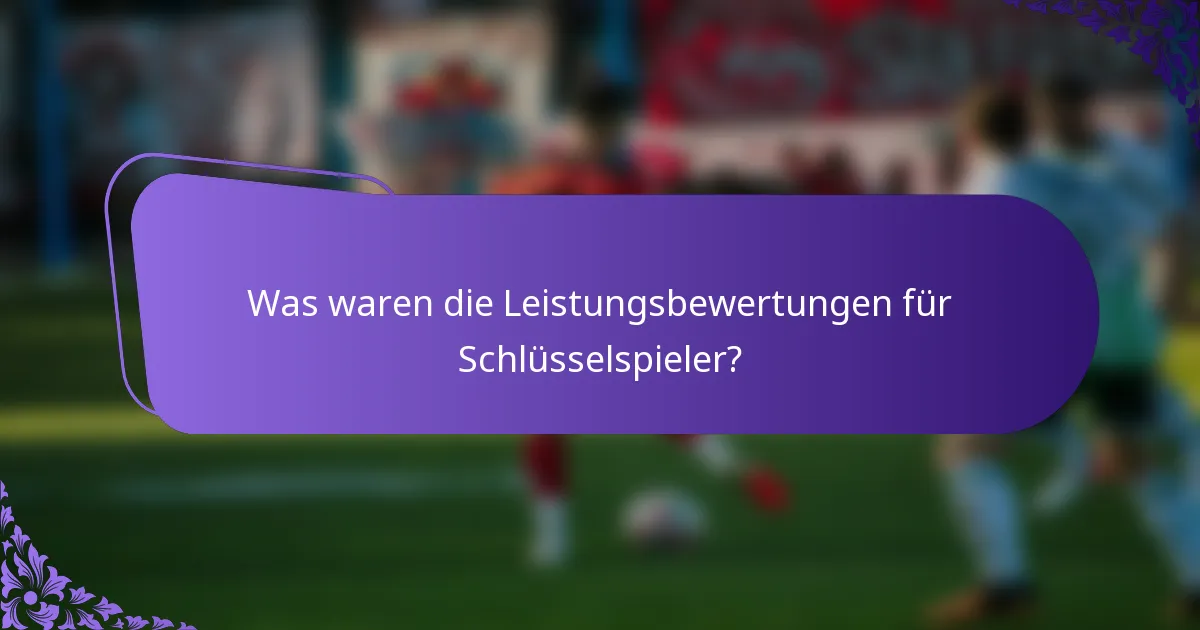 Was waren die Leistungsbewertungen für Schlüsselspieler?