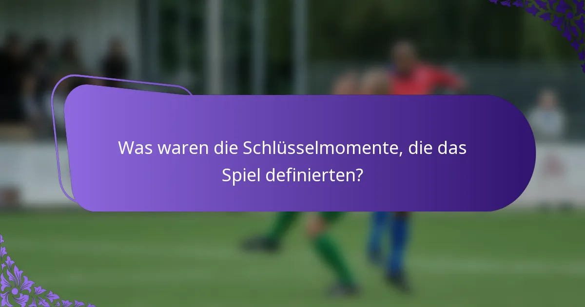Was waren die Schlüsselmomente, die das Spiel definierten?