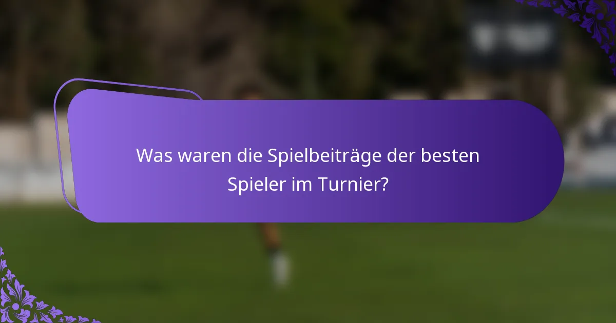Was waren die Spielbeiträge der besten Spieler im Turnier?