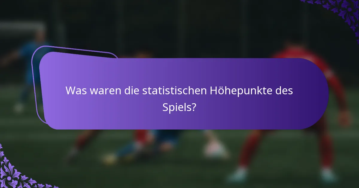 Was waren die statistischen Höhepunkte des Spiels?