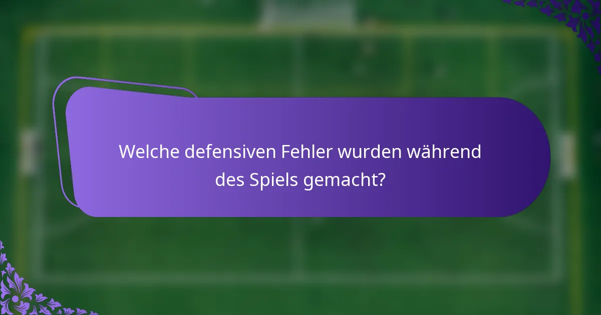 Welche defensiven Fehler wurden während des Spiels gemacht?