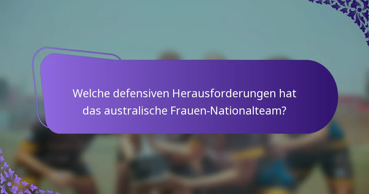 Welche defensiven Herausforderungen hat das australische Frauen-Nationalteam?