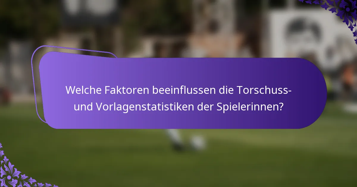Welche Faktoren beeinflussen die Torschuss- und Vorlagenstatistiken der Spielerinnen?