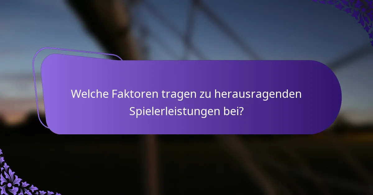 Welche Faktoren tragen zu herausragenden Spielerleistungen bei?