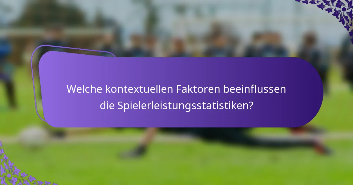 Welche kontextuellen Faktoren beeinflussen die Spielerleistungsstatistiken?