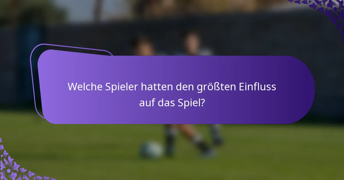 Welche Spieler hatten den größten Einfluss auf das Spiel?