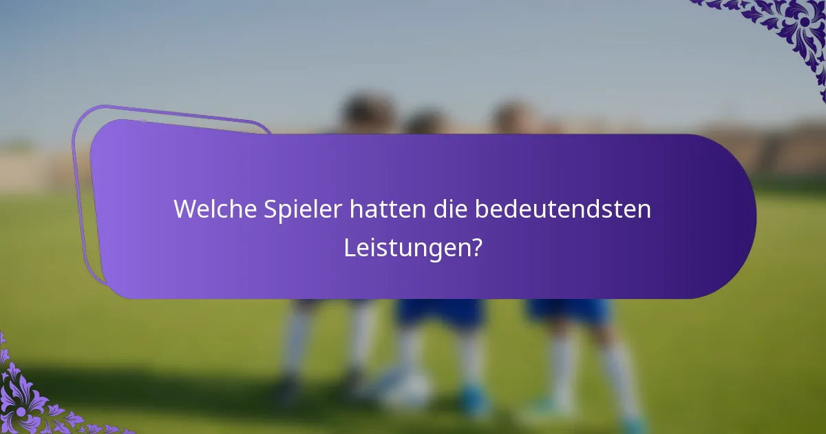 Welche Spieler hatten die bedeutendsten Leistungen?