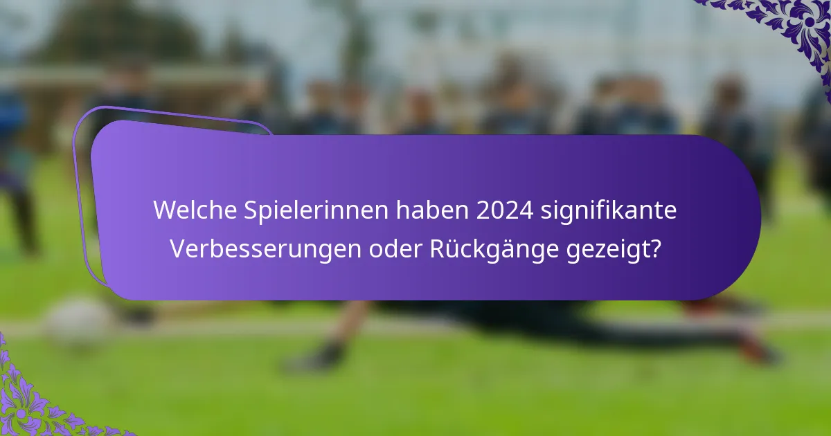 Welche Spielerinnen haben 2024 signifikante Verbesserungen oder Rückgänge gezeigt?