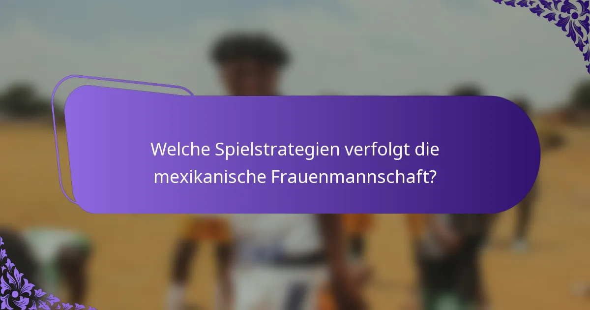 Welche Spielstrategien verfolgt die mexikanische Frauenmannschaft?