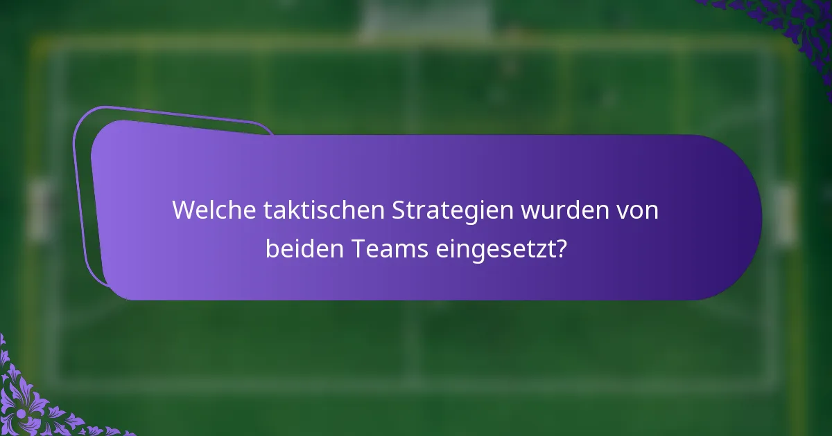 Welche taktischen Strategien wurden von beiden Teams eingesetzt?