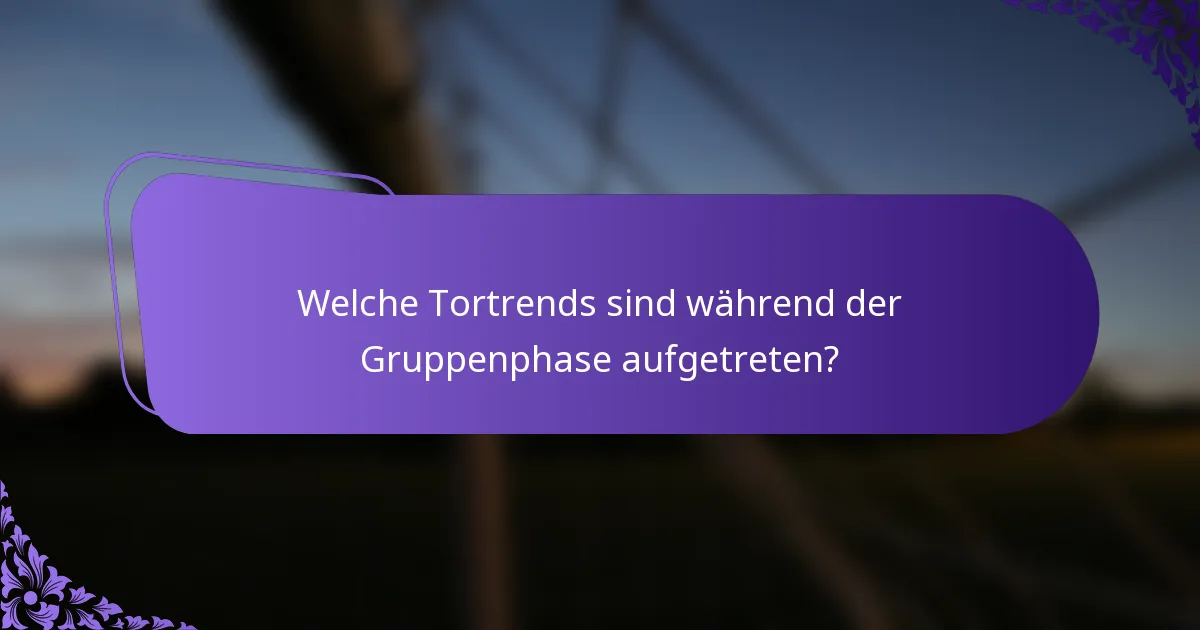 Welche Tortrends sind während der Gruppenphase aufgetreten?
