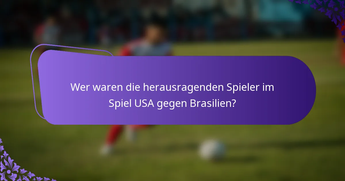 Wer waren die herausragenden Spieler im Spiel USA gegen Brasilien?