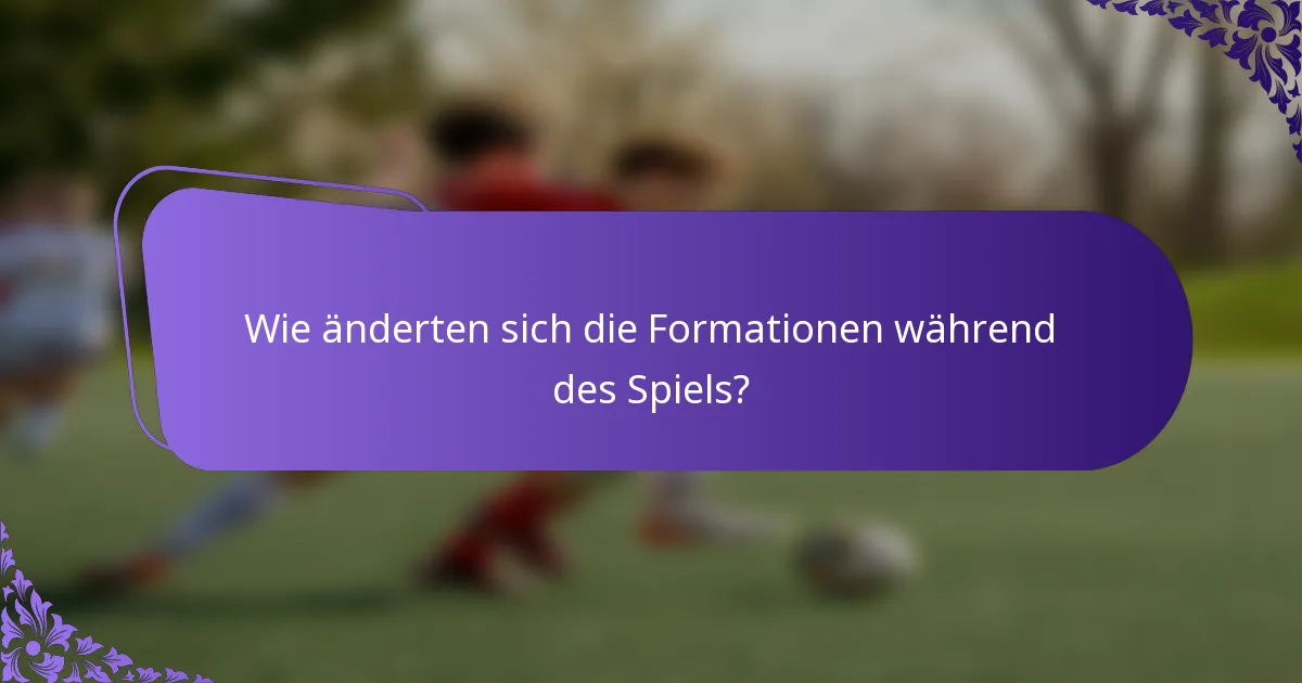 Wie änderten sich die Formationen während des Spiels?
