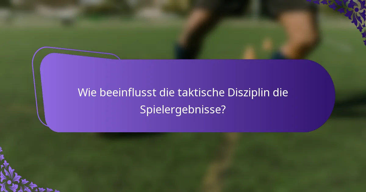 Wie beeinflusst die taktische Disziplin die Spielergebnisse?