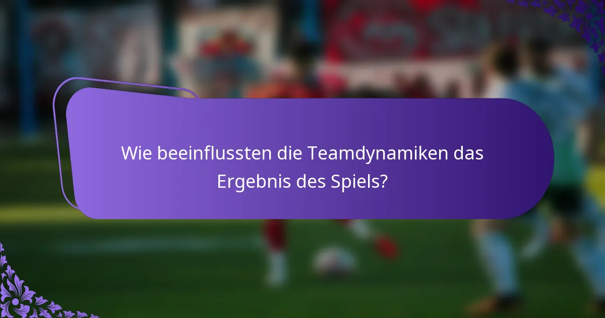 Wie beeinflussten die Teamdynamiken das Ergebnis des Spiels?