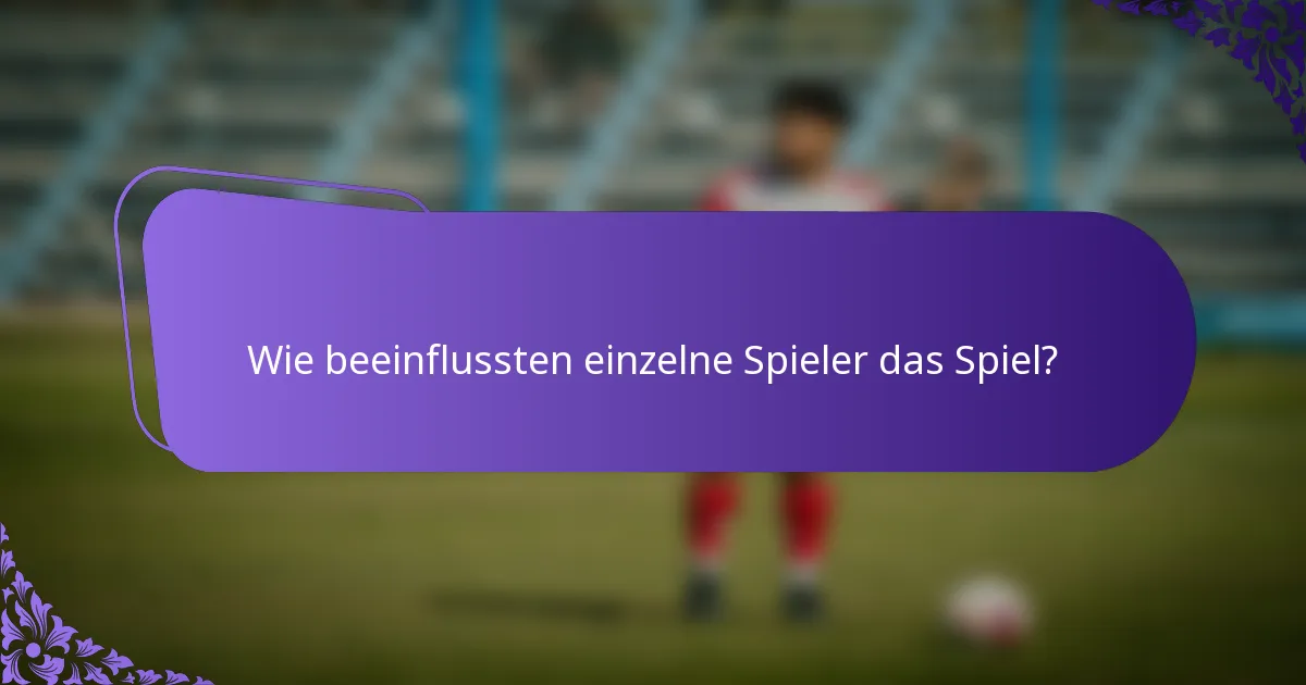 Wie beeinflussten einzelne Spieler das Spiel?