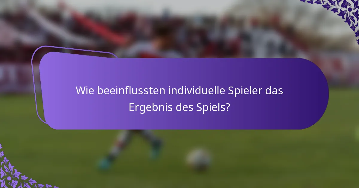 Wie beeinflussten individuelle Spieler das Ergebnis des Spiels?