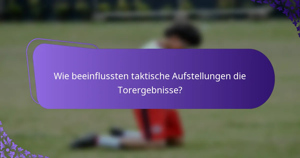 Wie beeinflussten taktische Aufstellungen die Torergebnisse?