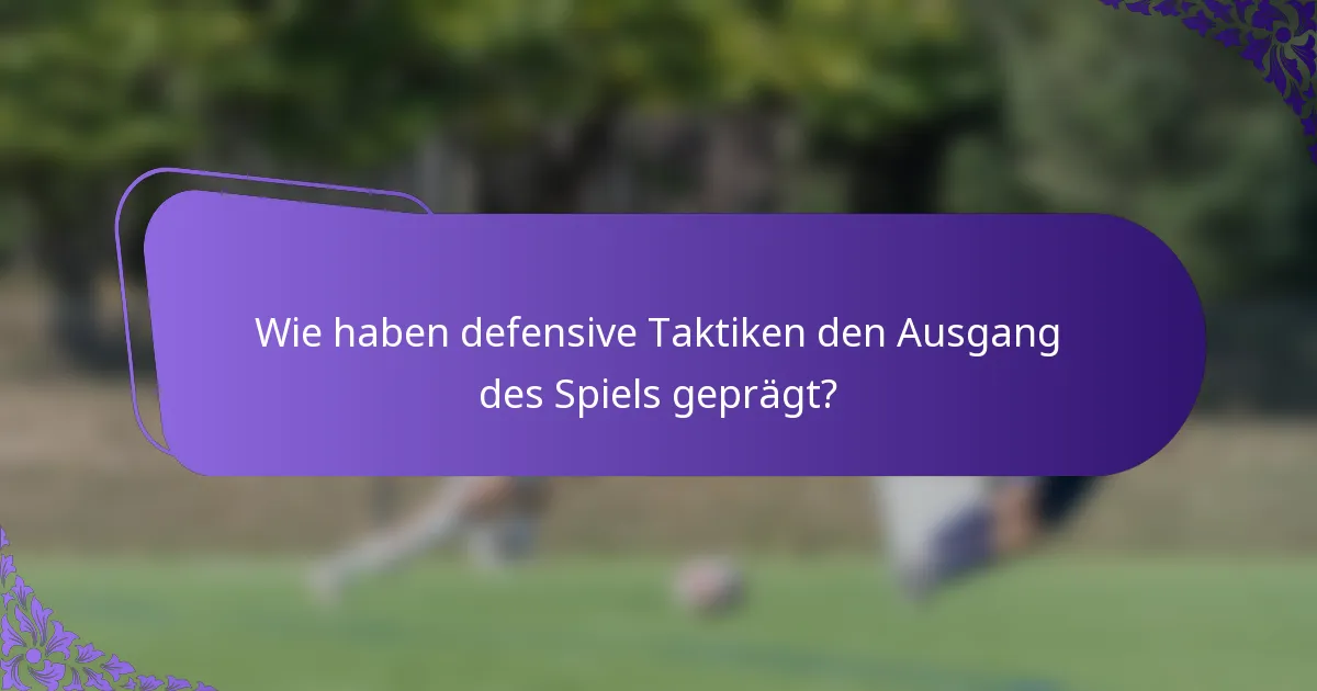 Wie haben defensive Taktiken den Ausgang des Spiels geprägt?