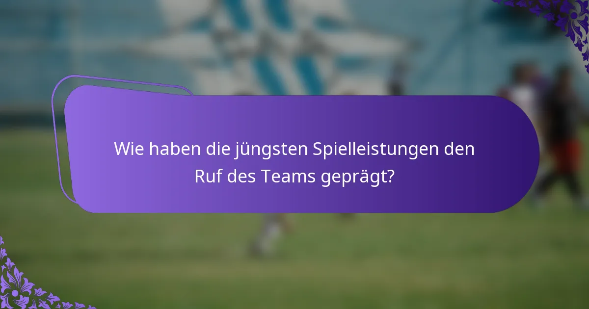 Wie haben die jüngsten Spielleistungen den Ruf des Teams geprägt?