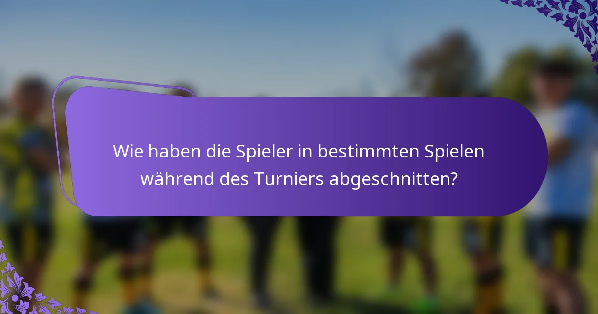 Wie haben die Spieler in bestimmten Spielen während des Turniers abgeschnitten?
