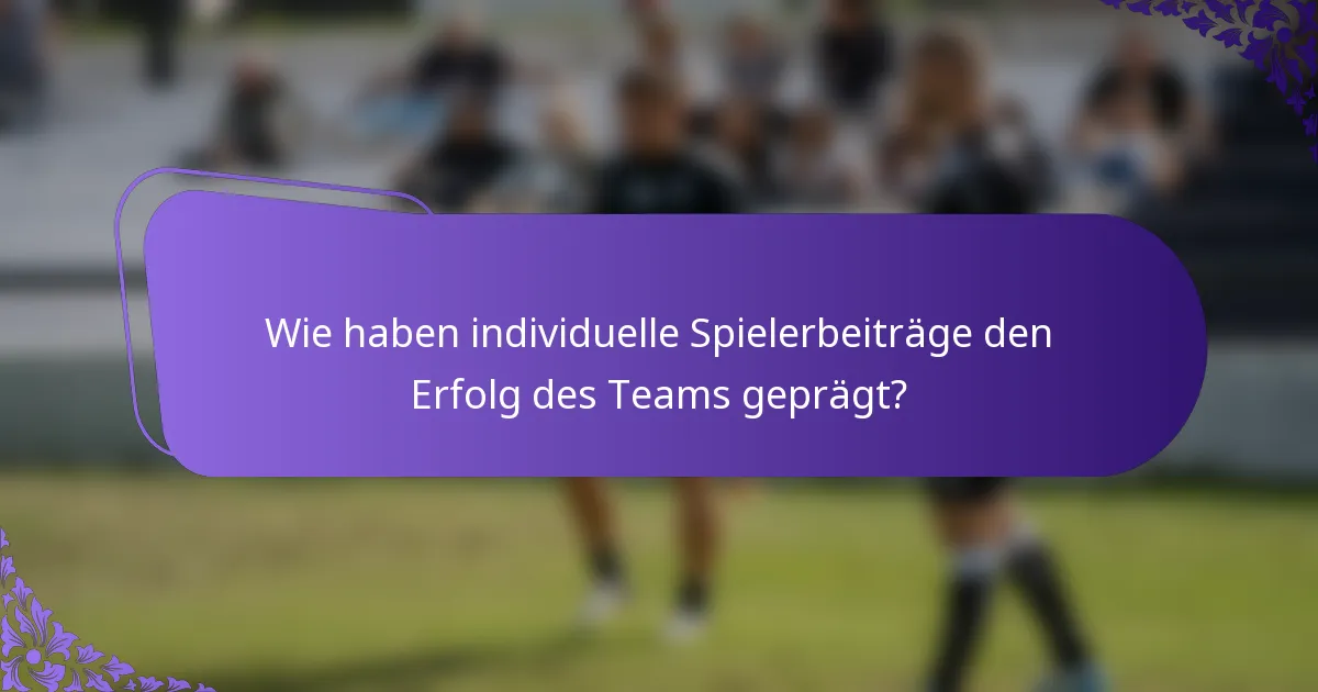Wie haben individuelle Spielerbeiträge den Erfolg des Teams geprägt?