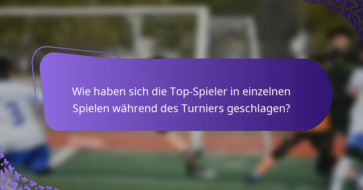 Wie haben sich die Top-Spieler in einzelnen Spielen während des Turniers geschlagen?