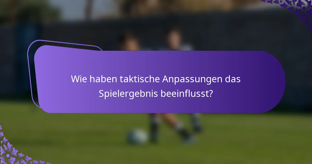 Wie haben taktische Anpassungen das Spielergebnis beeinflusst?