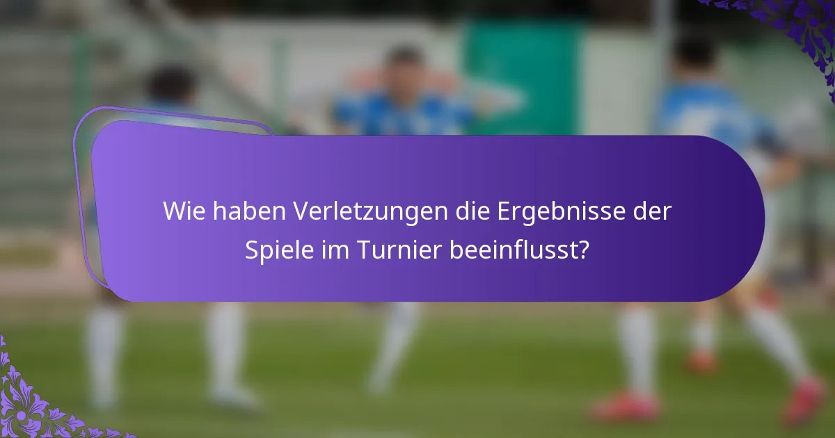Wie haben Verletzungen die Ergebnisse der Spiele im Turnier beeinflusst?