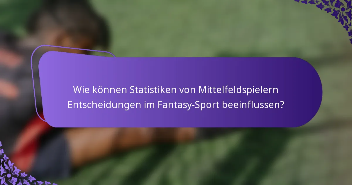 Wie können Statistiken von Mittelfeldspielern Entscheidungen im Fantasy-Sport beeinflussen?