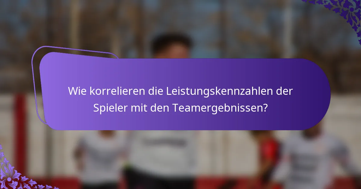 Wie korrelieren die Leistungskennzahlen der Spieler mit den Teamergebnissen?