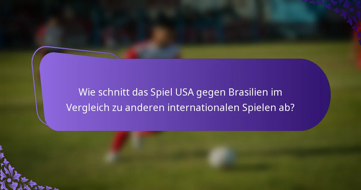 Wie schnitt das Spiel USA gegen Brasilien im Vergleich zu anderen internationalen Spielen ab?