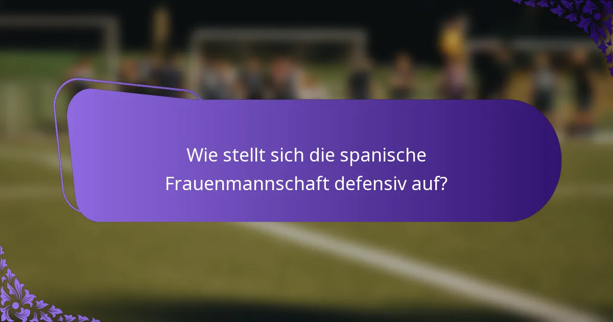 Wie stellt sich die spanische Frauenmannschaft defensiv auf?