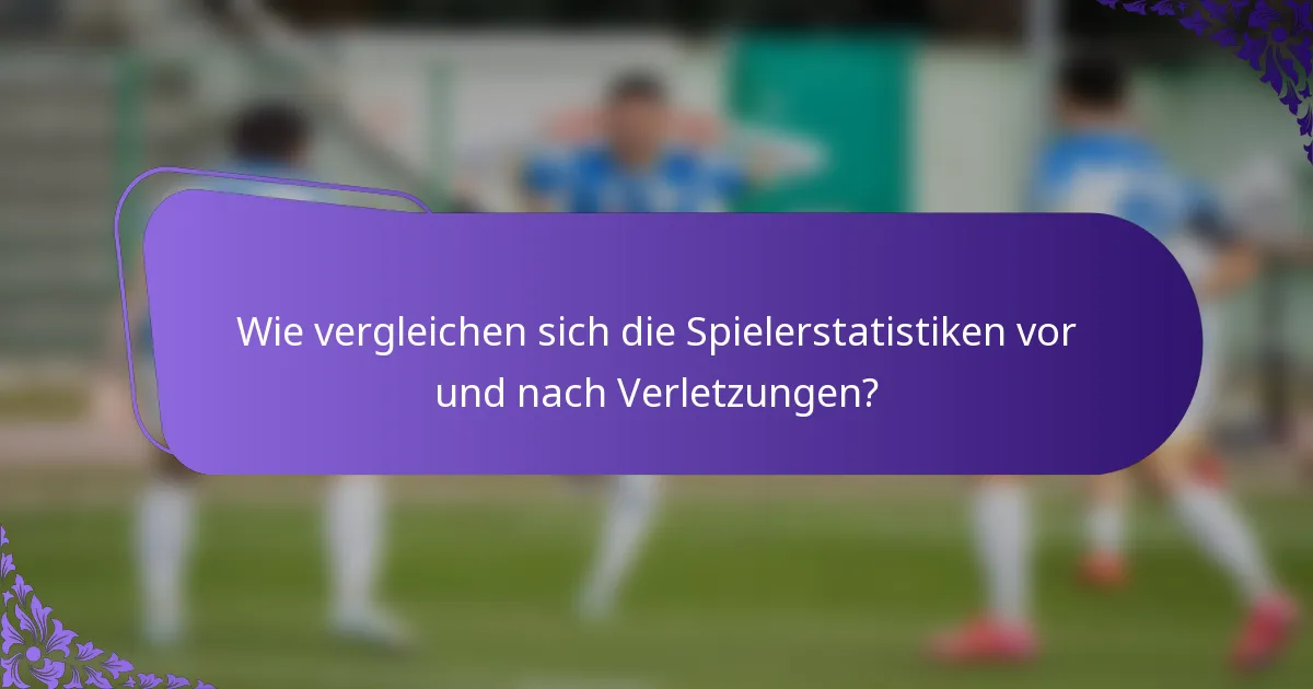 Wie vergleichen sich die Spielerstatistiken vor und nach Verletzungen?