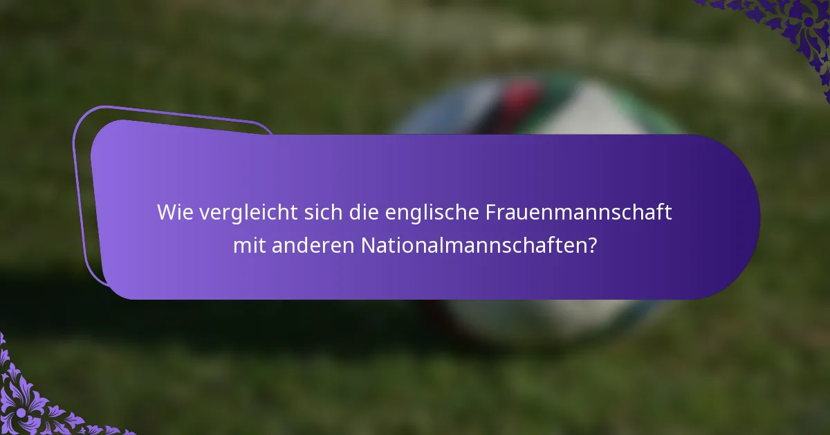 Wie vergleicht sich die englische Frauenmannschaft mit anderen Nationalmannschaften?