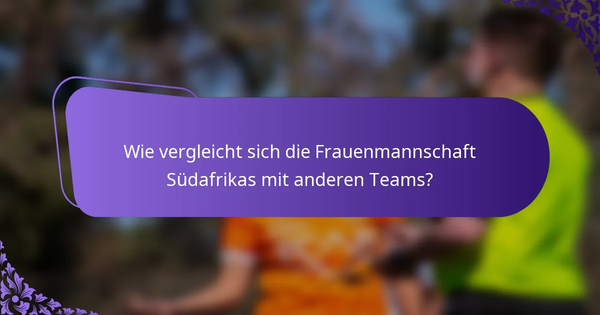 Wie vergleicht sich die Frauenmannschaft Südafrikas mit anderen Teams?
