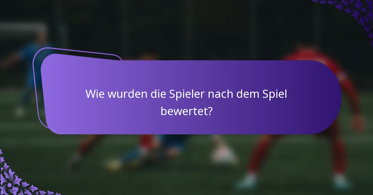 Wie wurden die Spieler nach dem Spiel bewertet?